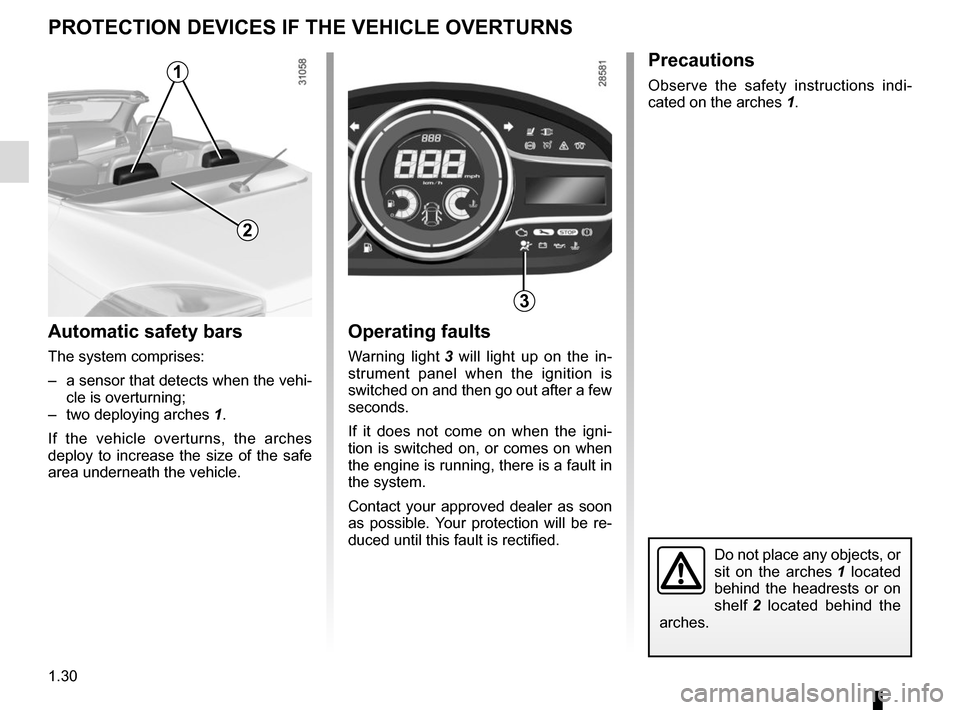 RENAULT MEGANE COUPE CABRIOLET 2016 X95 / 3.G Owners Manual 1.30
PROTECTION DEVICES IF THE VEHICLE OVERTURNS
Do not place any objects, or 
sit on the arches 1 located 
behind the headrests or on 
shelf 2  located behind the 
arches.
1
Automatic safety bars
The