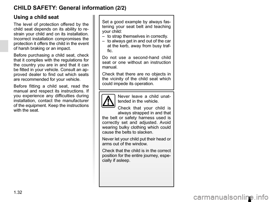 RENAULT MEGANE COUPE CABRIOLET 2016 X95 / 3.G Owners Guide 1.32
CHILD SAFETY: General information (2/2)
Using a child seat
The level of protection offered by the
child seat depends on its ability to re-
strain your child and on its installation.
Incorrect i RENAULT MEGANE COUPE CABRIOLET 2016 X95 / 3.G Owners Guide 1.32
CHILD SAFETY: General information (2/2)
Using a child seat
The level of protection offered by the
child seat depends on its ability to re-
strain your child and on its installation.
Incorrect i