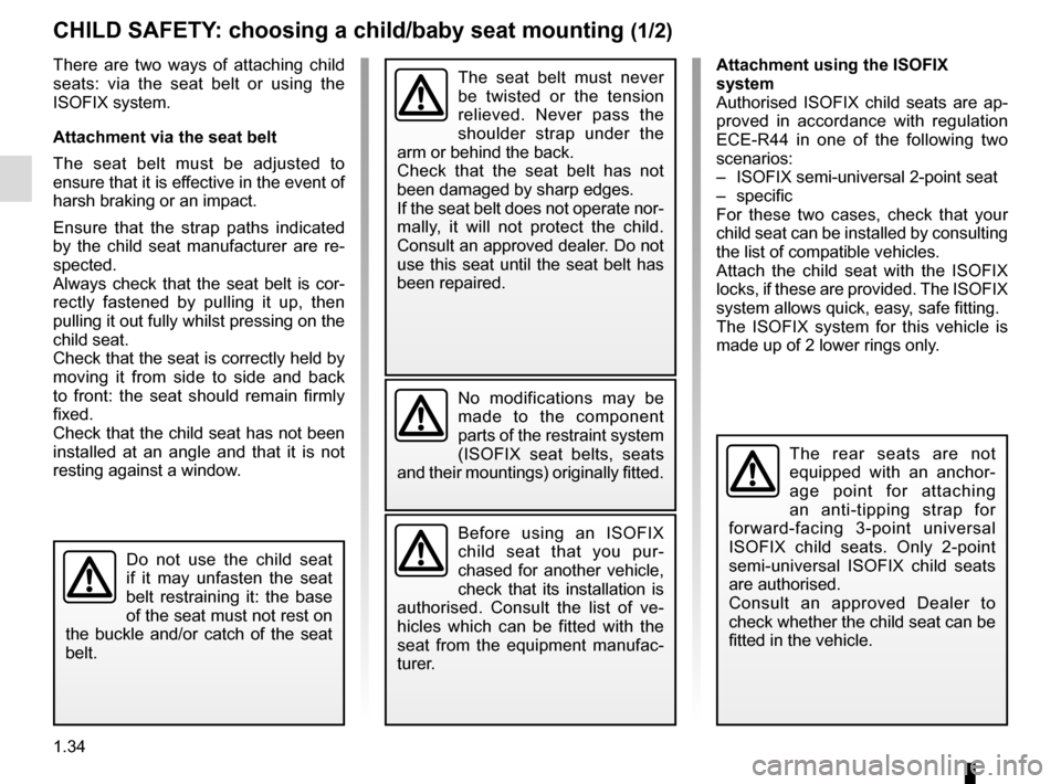 RENAULT MEGANE COUPE CABRIOLET 2016 X95 / 3.G Owners Guide 1.34
CHILD SAFETY: choosing a child/baby seat mounting (1/2)
There are two ways of attaching child
seats: via the seat belt or using the
ISOFIX system.
Attachment via the seat belt
The seat belt mus RENAULT MEGANE COUPE CABRIOLET 2016 X95 / 3.G Owners Guide 1.34
CHILD SAFETY: choosing a child/baby seat mounting (1/2)
There are two ways of attaching child
seats: via the seat belt or using the
ISOFIX system.
Attachment via the seat belt
The seat belt mus