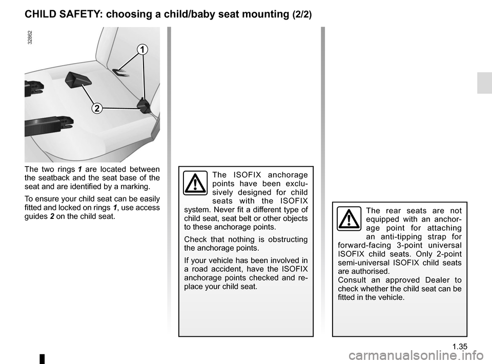 RENAULT MEGANE COUPE CABRIOLET 2016 X95 / 3.G Service Manual 1.35
CHILD SAFETY: choosing a child/baby seat mounting (2/2)
The ISOFIX anchorage
points have been exclu-
sively designed for child
seats with the ISOFIX
system. Never fit a different type of
chil RENAULT MEGANE COUPE CABRIOLET 2016 X95 / 3.G Service Manual 1.35
CHILD SAFETY: choosing a child/baby seat mounting (2/2)
The ISOFIX anchorage
points have been exclu-
sively designed for child
seats with the ISOFIX
system. Never fit a different type of
chil