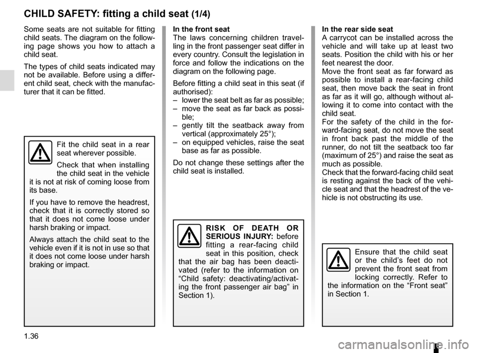 RENAULT MEGANE COUPE CABRIOLET 2016 X95 / 3.G Owners Manual 1.36
Some seats are not suitable for fitting 
child seats. The diagram on the follow-
ing page shows you how to attach a 
child seat.
The types of child seats indicated may 
not be available. Before u