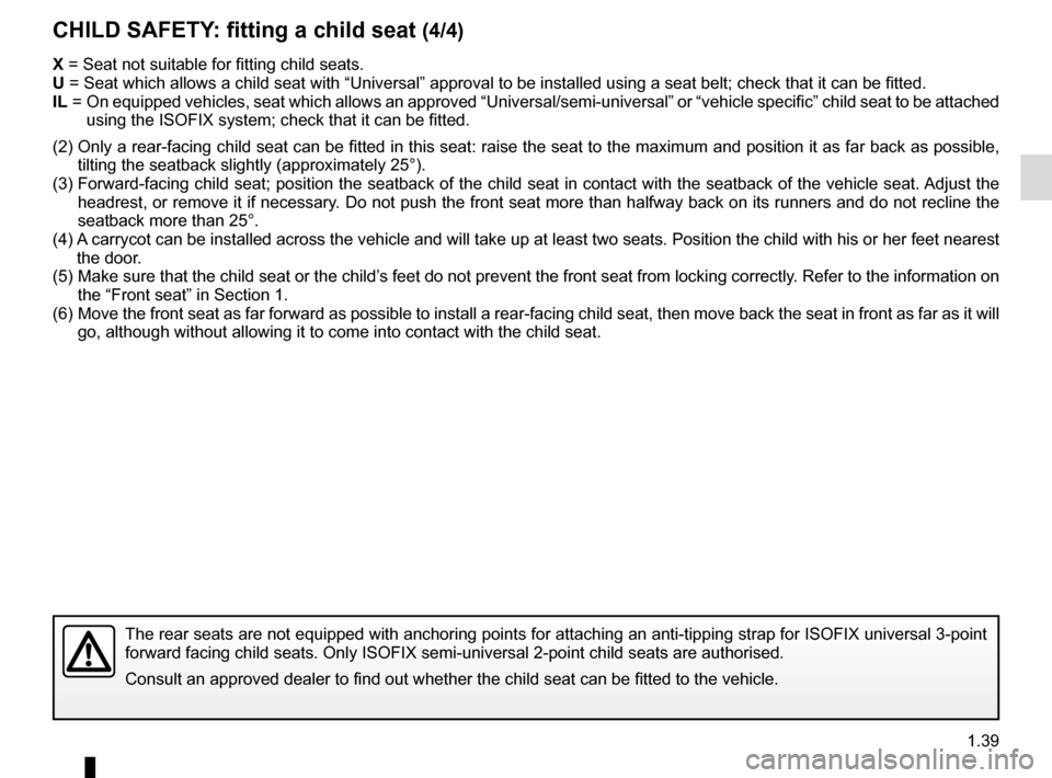 RENAULT MEGANE COUPE CABRIOLET 2016 X95 / 3.G User Guide 1.39
X = Seat not suitable for fitting child seats.
U = Seat which allows a child seat with “Universal” approval to be ins\
talled using a seat belt; check that it can be fitted.
IL = On equip RENAULT MEGANE COUPE CABRIOLET 2016 X95 / 3.G User Guide 1.39
X = Seat not suitable for fitting child seats.
U = Seat which allows a child seat with “Universal” approval to be ins\
talled using a seat belt; check that it can be fitted.
IL = On equip