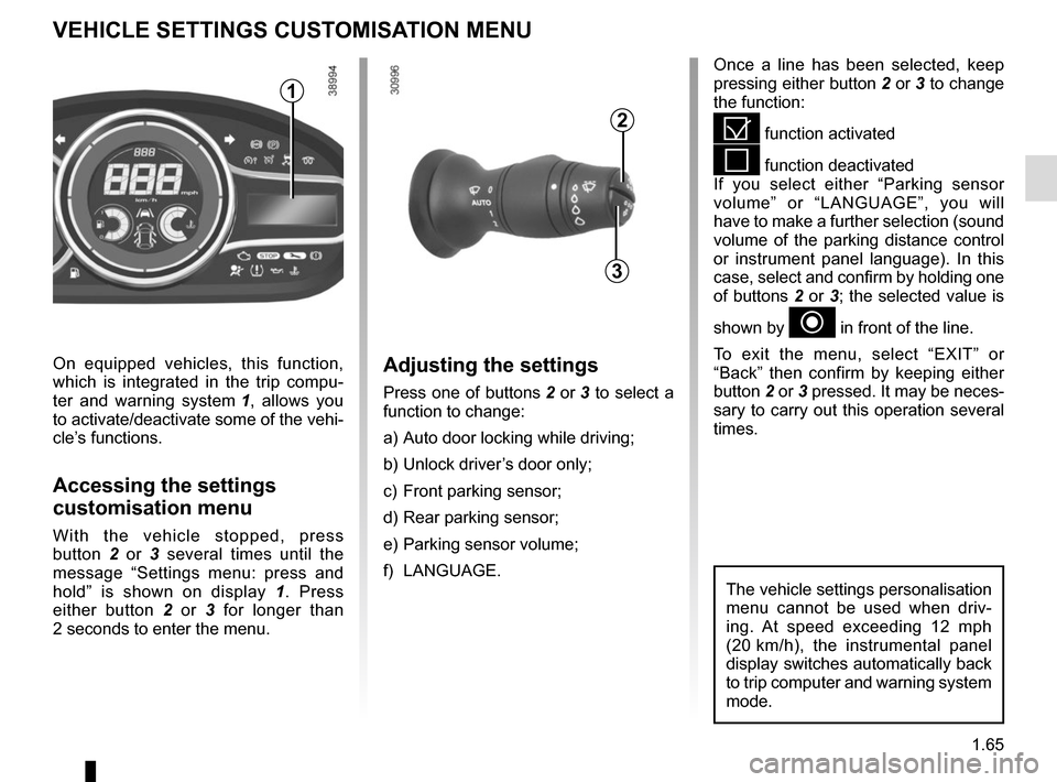 RENAULT MEGANE COUPE CABRIOLET 2016 X95 / 3.G User Guide 1.65
VEHICLE SETTINGS CUSTOMISATION MENU
Adjusting the settings
Press one of buttons 2 or 3 to select a
function to change:
a) Auto door locking while driving;
b) Unlock driver’s door only;
c) Fro RENAULT MEGANE COUPE CABRIOLET 2016 X95 / 3.G User Guide 1.65
VEHICLE SETTINGS CUSTOMISATION MENU
Adjusting the settings
Press one of buttons 2 or 3 to select a
function to change:
a) Auto door locking while driving;
b) Unlock driver’s door only;
c) Fro