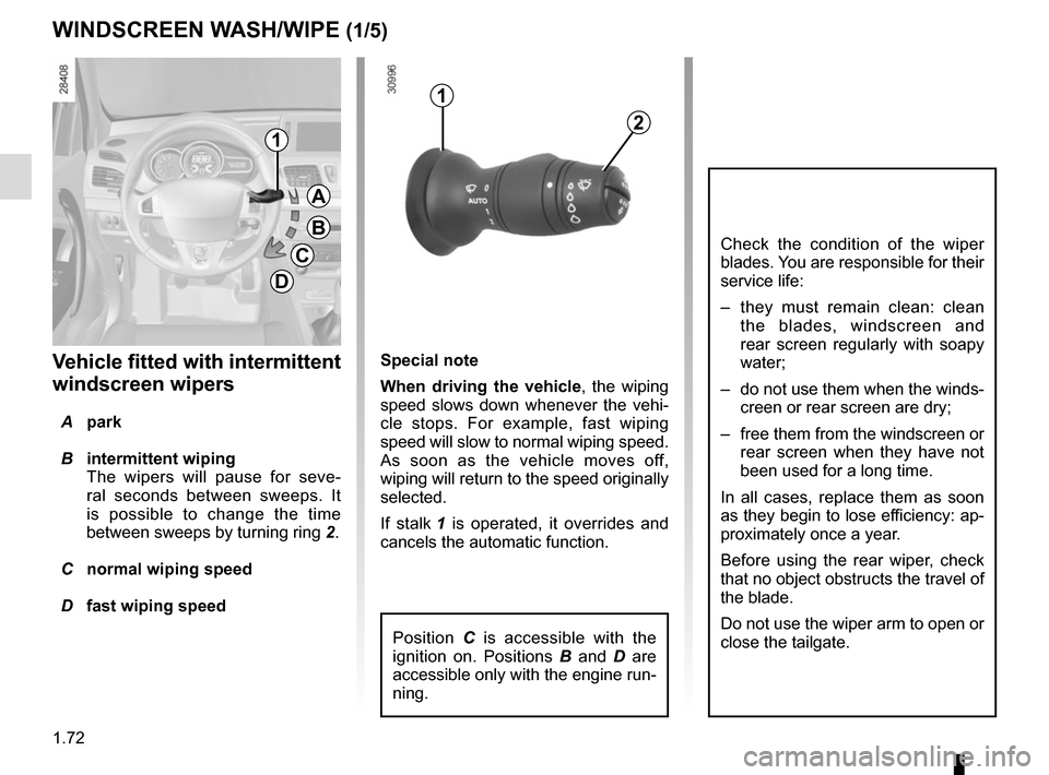 RENAULT MEGANE COUPE CABRIOLET 2016 X95 / 3.G Manual PDF 1.72
Special note
When driving the vehicle, the wiping
speed slows down whenever the vehi-
cle stops. For example, fast wiping
speed will slow to normal wiping speed.
As soon as the vehicle moves o RENAULT MEGANE COUPE CABRIOLET 2016 X95 / 3.G Manual PDF 1.72
Special note
When driving the vehicle, the wiping
speed slows down whenever the vehi-
cle stops. For example, fast wiping
speed will slow to normal wiping speed.
As soon as the vehicle moves o