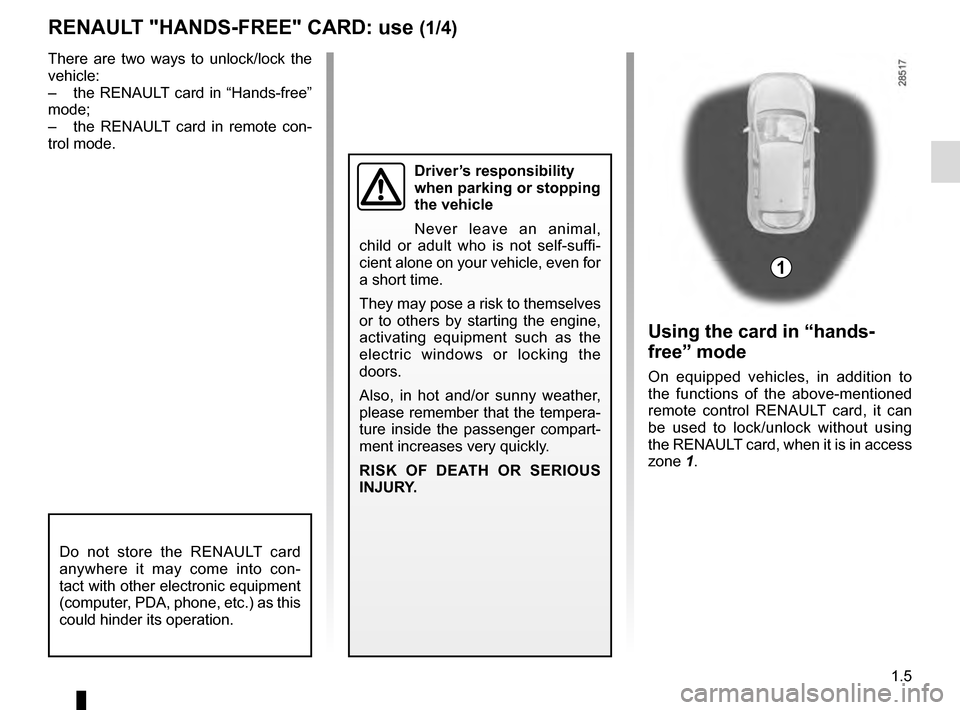 RENAULT MEGANE COUPE 2016 X95 / 3.G User Guide 1.5
RENAULT "HANDS-FREE" CARD: use (1/4)
1
Using the card in “hands-
free” mode
On equipped vehicles, in addition to 
the functions of the above-mentioned 
remote control RENAULT card, it can 
be 