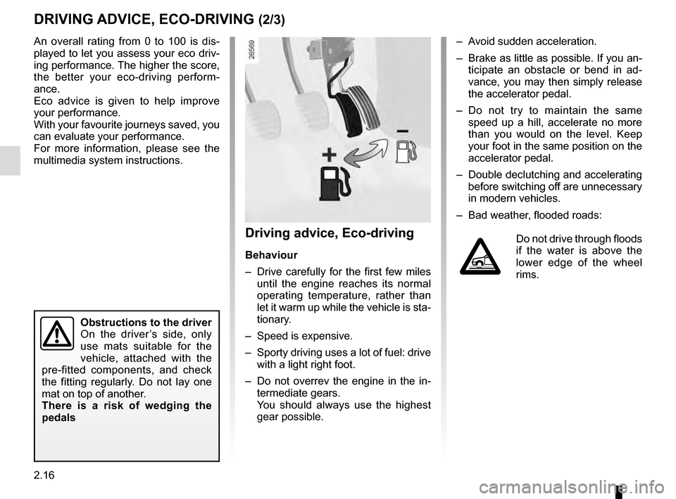 RENAULT MEGANE COUPE 2016 X95 / 3.G User Guide 2.16
DRIVING ADVICE, ECO-DRIVING (2/3)
An overall rating from 0 to 100 is dis-
played to let you assess your eco driv-
ing performance. The higher the score, 
the better your eco-driving perform-
ance