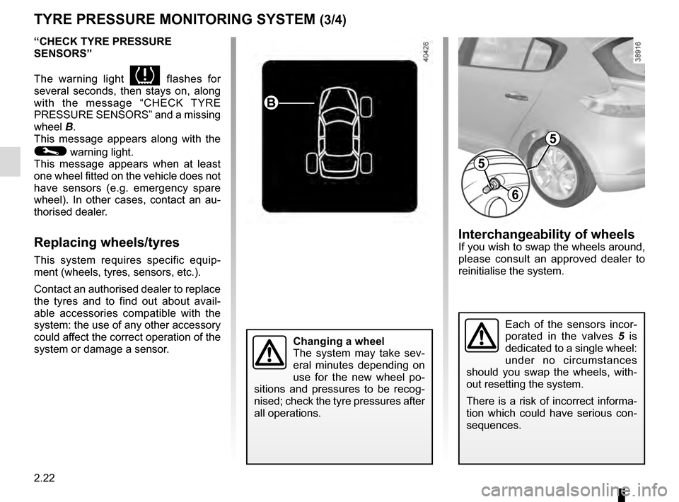 RENAULT MEGANE COUPE 2016 X95 / 3.G Owners Guide 2.22
TYRE PRESSURE MONITORING SYSTEM (3/4)
“CHECK TYRE PRESSURE 
SENSORS”
The warning light 
 flashes for 
several seconds, then stays on, along 
with the message “CHECK TYRE 
PRESSURE SENSORS�