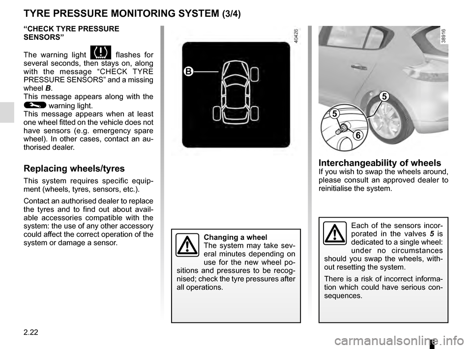 RENAULT MEGANE COUPE 2016 X95 / 3.G Owners Manual 2.22
TYRE PRESSURE MONITORING SYSTEM (3/4)
“CHECK TYRE PRESSURE 
SENSORS”
The warning light 
 flashes for 
several seconds, then stays on, along 
with the message “CHECK TYRE 
PRESSURE SENSORS