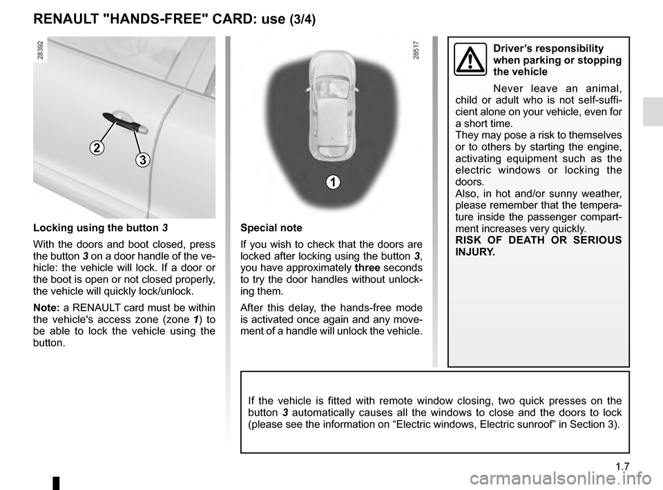RENAULT MEGANE COUPE 2016 X95 / 3.G Owners Manual 1.7
RENAULT "HANDS-FREE" CARD: use (3/4)
Locking using the button 3
With the doors and boot closed, press
the button 3 on a door handle of the ve-
hicle: the vehicle will lock. If a door or
the boot RENAULT MEGANE COUPE 2016 X95 / 3.G Owners Manual 1.7
RENAULT "HANDS-FREE" CARD: use (3/4)
Locking using the button 3
With the doors and boot closed, press
the button 3 on a door handle of the ve-
hicle: the vehicle will lock. If a door or
the boot