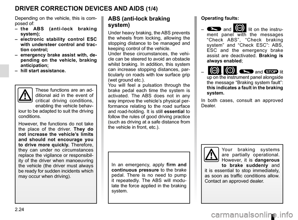 RENAULT MEGANE COUPE 2016 X95 / 3.G Owners Manual 2.24
DRIVER CORRECTION DEVICES AND AIDS (1/4)
Depending on the vehicle, this is com-
posed of:
– the ABS (anti-lock braking
system);
– electronic stability control ESC
with understeer control RENAULT MEGANE COUPE 2016 X95 / 3.G Owners Manual 2.24
DRIVER CORRECTION DEVICES AND AIDS (1/4)
Depending on the vehicle, this is com-
posed of:
– the ABS (anti-lock braking
system);
– electronic stability control ESC
with understeer control