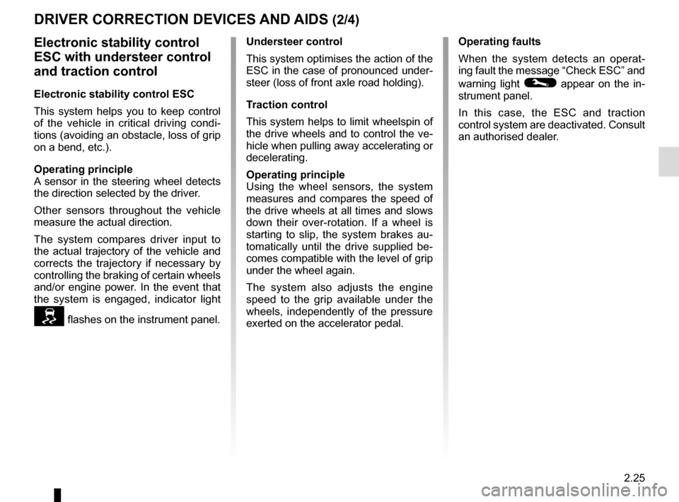 RENAULT MEGANE COUPE 2016 X95 / 3.G Workshop Manual 2.25
DRIVER CORRECTION DEVICES AND AIDS (2/4)
Electronic stability control 
ESC with understeer control 
and traction control
Electronic stability control ESC
This system helps you to keep control 
of