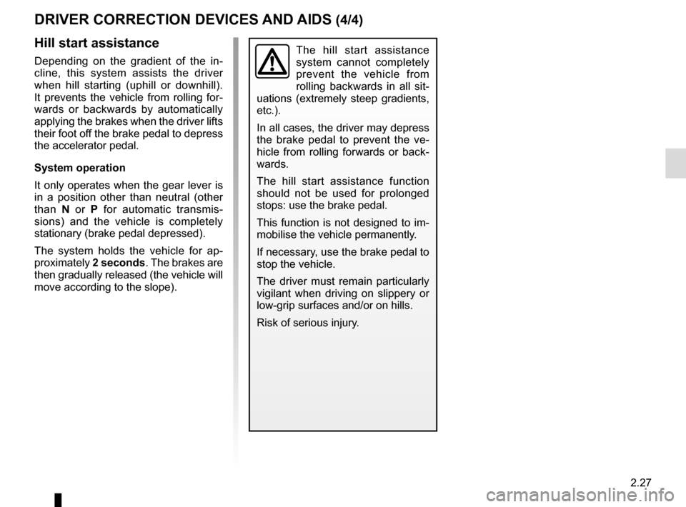 RENAULT MEGANE COUPE 2016 X95 / 3.G Owners Manual 2.27
DRIVER CORRECTION DEVICES AND AIDS (4/4)
Hill start assistance
Depending on the gradient of the in-
cline, this system assists the driver
when hill starting (uphill or downhill).
It prevents th RENAULT MEGANE COUPE 2016 X95 / 3.G Owners Manual 2.27
DRIVER CORRECTION DEVICES AND AIDS (4/4)
Hill start assistance
Depending on the gradient of the in-
cline, this system assists the driver
when hill starting (uphill or downhill).
It prevents th