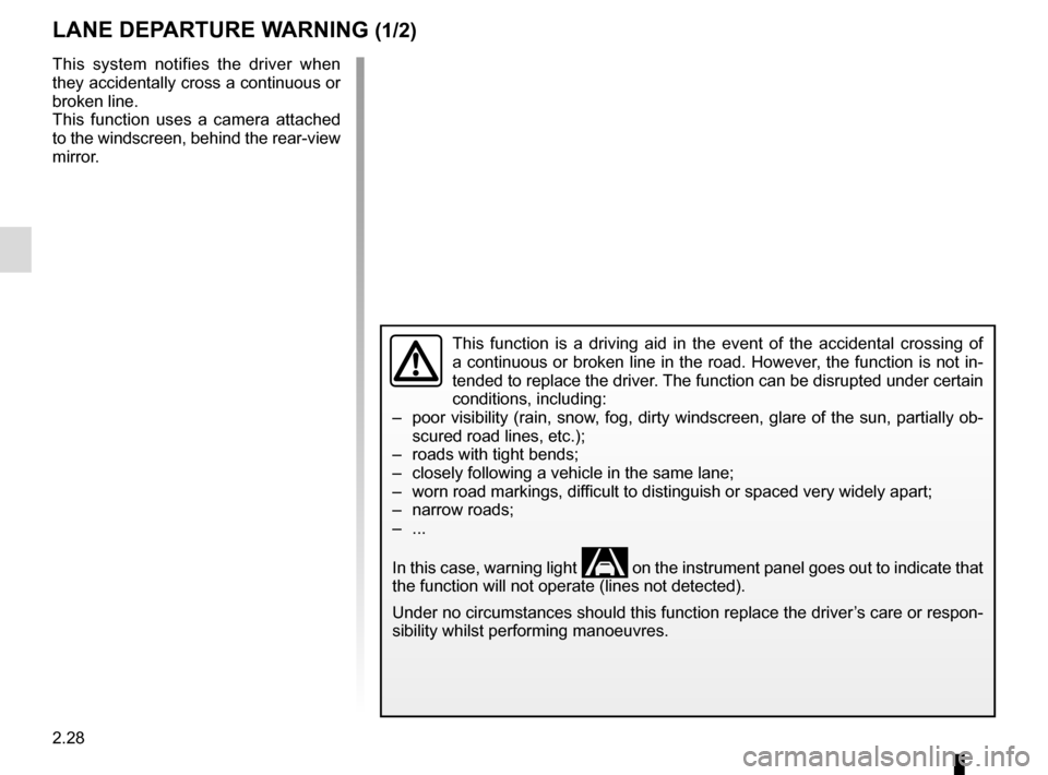 RENAULT MEGANE COUPE 2016 X95 / 3.G Owners Manual 2.28
LANE DEPARTURE WARNING (1/2)
This function is a driving aid in the event of the accidental crossing o\
f
a continuous or broken line in the road. However, the function is not in-
tended to repla RENAULT MEGANE COUPE 2016 X95 / 3.G Owners Manual 2.28
LANE DEPARTURE WARNING (1/2)
This function is a driving aid in the event of the accidental crossing o\
f
a continuous or broken line in the road. However, the function is not in-
tended to repla