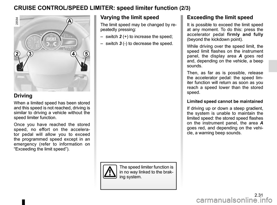 RENAULT MEGANE COUPE 2016 X95 / 3.G Owners Manual 2.31
Driving
When a limited speed has been stored
and this speed is not reached, driving is
similar to driving a vehicle without the
speed limiter function.
Once you have reached the stored
speed, RENAULT MEGANE COUPE 2016 X95 / 3.G Owners Manual 2.31
Driving
When a limited speed has been stored
and this speed is not reached, driving is
similar to driving a vehicle without the
speed limiter function.
Once you have reached the stored
speed,