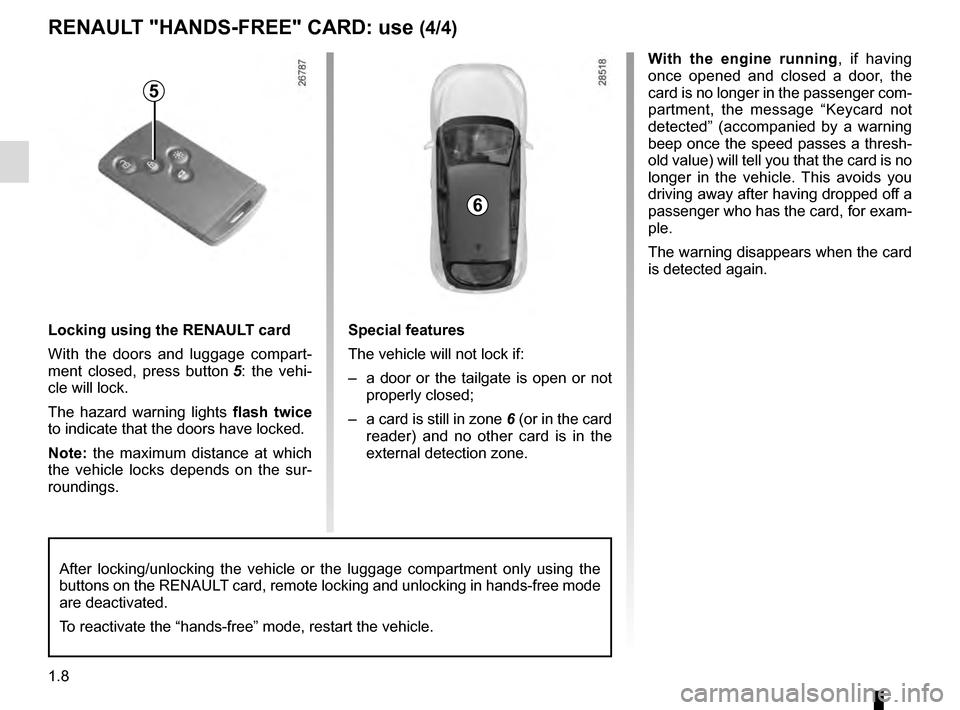 RENAULT MEGANE COUPE 2016 X95 / 3.G User Guide 1.8
With the engine running, if having 
once opened and closed a door, the 
card is no longer in the passenger com-
partment, the message “Keycard not 
detected” (accompanied by a warning 
beep on