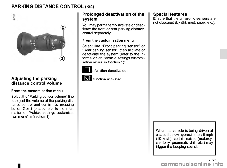 RENAULT MEGANE COUPE 2016 X95 / 3.G User Guide 2.39
PARKING DISTANCE CONTROL (3/4)Special features
Ensure that the ultrasonic sensors are
not obscured (by dirt, mud, snow, etc.).Prolonged deactivation of the
system
You may permanently activate o RENAULT MEGANE COUPE 2016 X95 / 3.G User Guide 2.39
PARKING DISTANCE CONTROL (3/4)Special features
Ensure that the ultrasonic sensors are
not obscured (by dirt, mud, snow, etc.).Prolonged deactivation of the
system
You may permanently activate o