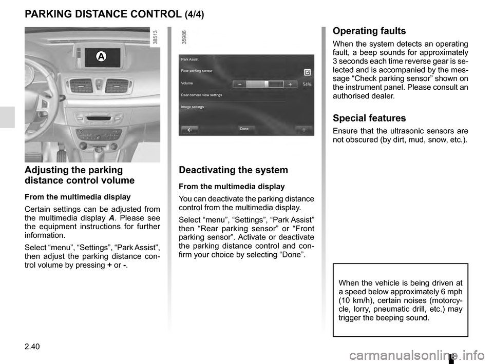 RENAULT MEGANE COUPE 2016 X95 / 3.G User Guide 2.40
When the vehicle is being driven at
a speed below approximately 6 mph
(10 km/h), certain noises (motorcy-
cle, lorry, pneumatic drill, etc.) may
trigger the beeping sound.
PARKING DISTANCE CON RENAULT MEGANE COUPE 2016 X95 / 3.G User Guide 2.40
When the vehicle is being driven at
a speed below approximately 6 mph
(10 km/h), certain noises (motorcy-
cle, lorry, pneumatic drill, etc.) may
trigger the beeping sound.
PARKING DISTANCE CON