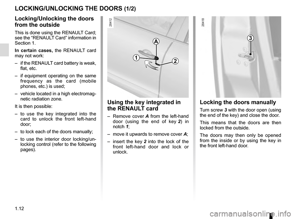 RENAULT MEGANE COUPE 2016 X95 / 3.G User Guide 1.12
LOCKING/UNLOCKING THE DOORS (1/2)
Locking/Unlocking the doors
from the outside
This is done using the RENAULT Card;
see the “RENAULT Card” information in
Section 1.
In certain cases, the R RENAULT MEGANE COUPE 2016 X95 / 3.G User Guide 1.12
LOCKING/UNLOCKING THE DOORS (1/2)
Locking/Unlocking the doors
from the outside
This is done using the RENAULT Card;
see the “RENAULT Card” information in
Section 1.
In certain cases, the R