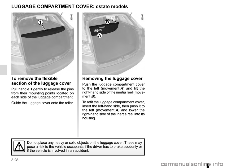 RENAULT MEGANE COUPE 2016 X95 / 3.G Owners Manual 3.28
To remove the flexible 
section of the luggage cover
Pull handle 1 gently to release the pins 
from their mounting points located on 
each side of the luggage compartment.
Guide the luggage cover
