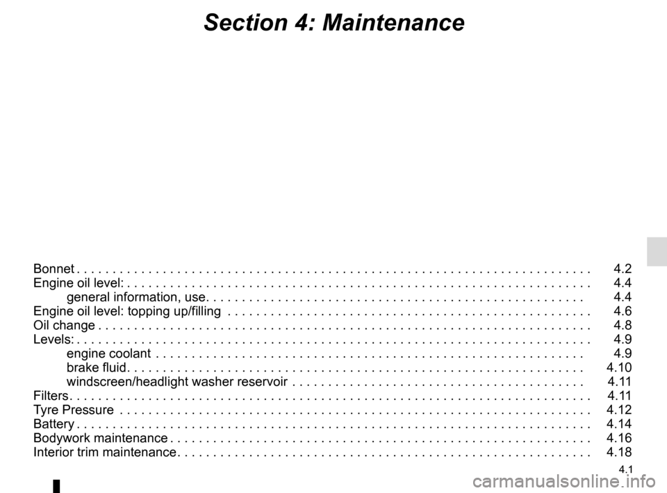 RENAULT MEGANE COUPE 2016 X95 / 3.G Repair Manual 4.1
Section 4: Maintenance
Bonnet . . . . . . . . . . . . . . . . . . . . . . . . . . . . . . . . . . . . \
. . . . . . . . . . . . . . . . . . . . . . . . . . . . . . . . . . . .   4.2
Engine oil lev