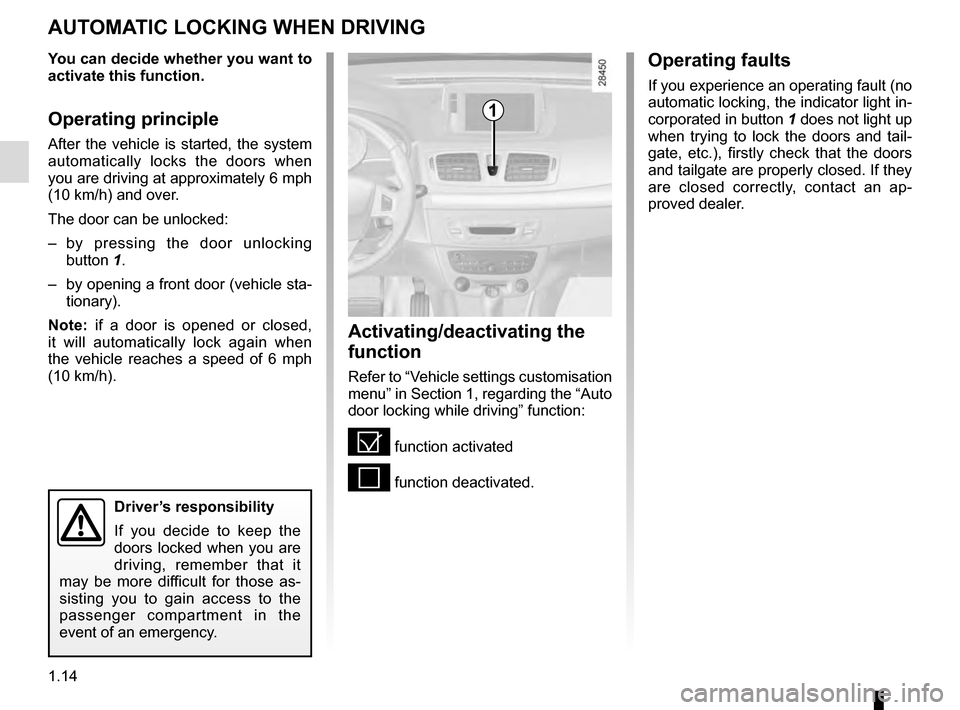 RENAULT MEGANE COUPE 2016 X95 / 3.G Owners Manual 1.14
Activating/deactivating the 
function
Refer to “Vehicle settings customisation 
menu” in Section 1, regarding the “Auto 
door locking while driving” function:
= function activated
< funct