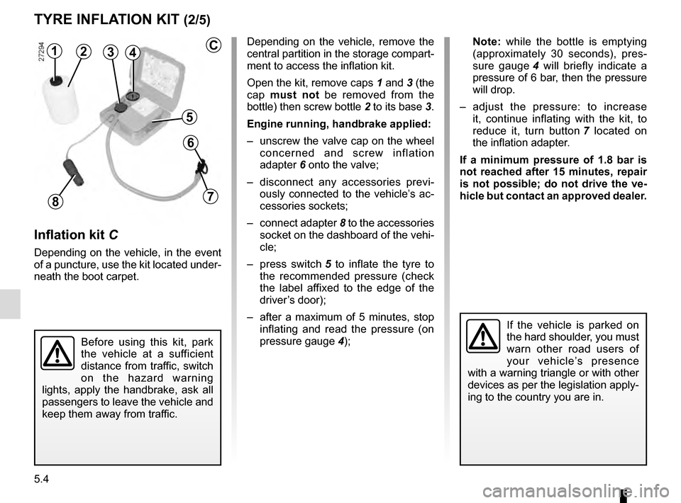 RENAULT MEGANE COUPE 2016 X95 / 3.G Manual PDF 5.4
Depending on the vehicle, remove the 
central partition in the storage compart-
ment to access the inflation kit.
Open the kit, remove caps 1 and 3 (the 
cap  must not be removed from the 
bottle)