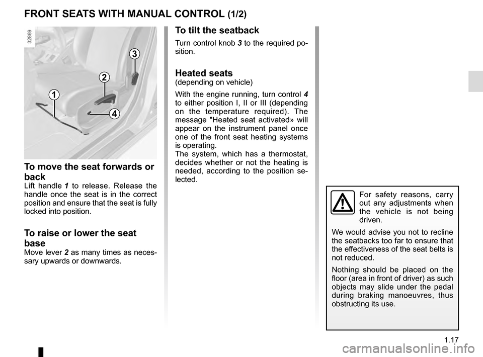 RENAULT MEGANE COUPE 2016 X95 / 3.G Owners Manual 1.17
FRONT SEATS WITH MANUAL CONTROL (1/2)
To move the seat forwards or
back
Lift handle 1 to release. Release the
handle once the seat is in the correct
position and ensure that the seat is fully RENAULT MEGANE COUPE 2016 X95 / 3.G Owners Manual 1.17
FRONT SEATS WITH MANUAL CONTROL (1/2)
To move the seat forwards or
back
Lift handle 1 to release. Release the
handle once the seat is in the correct
position and ensure that the seat is fully
