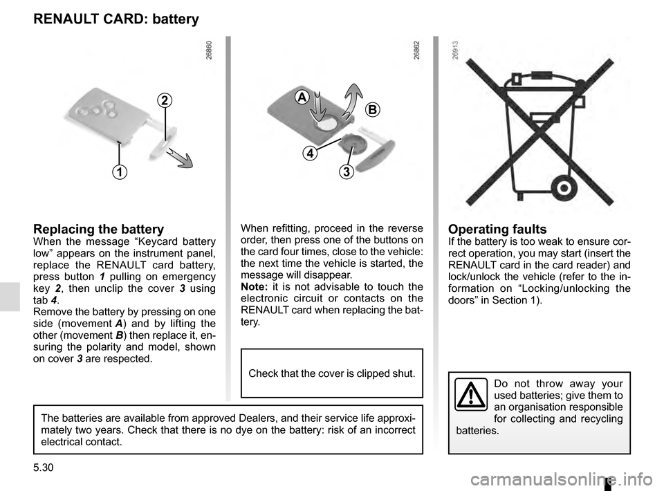 RENAULT MEGANE COUPE 2016 X95 / 3.G Owners Manual 5.30
Operating faultsIf the battery is too weak to ensure cor-
rect operation, you may start (insert the
RENAULT card in the card reader) and
lock/unlock the vehicle (refer to the in-
formation on RENAULT MEGANE COUPE 2016 X95 / 3.G Owners Manual 5.30
Operating faultsIf the battery is too weak to ensure cor-
rect operation, you may start (insert the
RENAULT card in the card reader) and
lock/unlock the vehicle (refer to the in-
formation on
