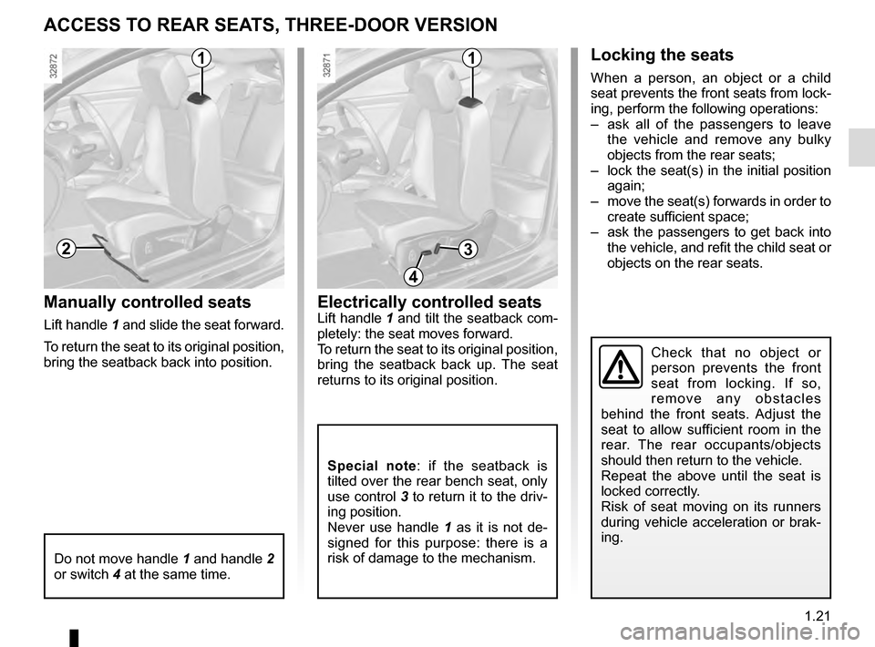 RENAULT MEGANE COUPE 2016 X95 / 3.G Owners Manual 1.21
Electrically controlled seatsLift handle 1 and tilt the seatback com-
pletely: the seat moves forward.
To return the seat to its original position,
bring the seatback back up. The seat
returns RENAULT MEGANE COUPE 2016 X95 / 3.G Owners Manual 1.21
Electrically controlled seatsLift handle 1 and tilt the seatback com-
pletely: the seat moves forward.
To return the seat to its original position,
bring the seatback back up. The seat
returns