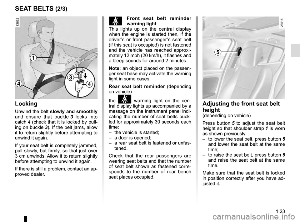 RENAULT MEGANE COUPE 2016 X95 / 3.G Owners Manual 1.23
SEAT BELTS (2/3)Adjusting the front seat belt
height
(depending on vehicle)
Press button 5 to adjust the seat belt
height so that shoulder strap 1 is worn
as shown previously:
– to lower t RENAULT MEGANE COUPE 2016 X95 / 3.G Owners Manual 1.23
SEAT BELTS (2/3)Adjusting the front seat belt
height
(depending on vehicle)
Press button 5 to adjust the seat belt
height so that shoulder strap 1 is worn
as shown previously:
– to lower t
