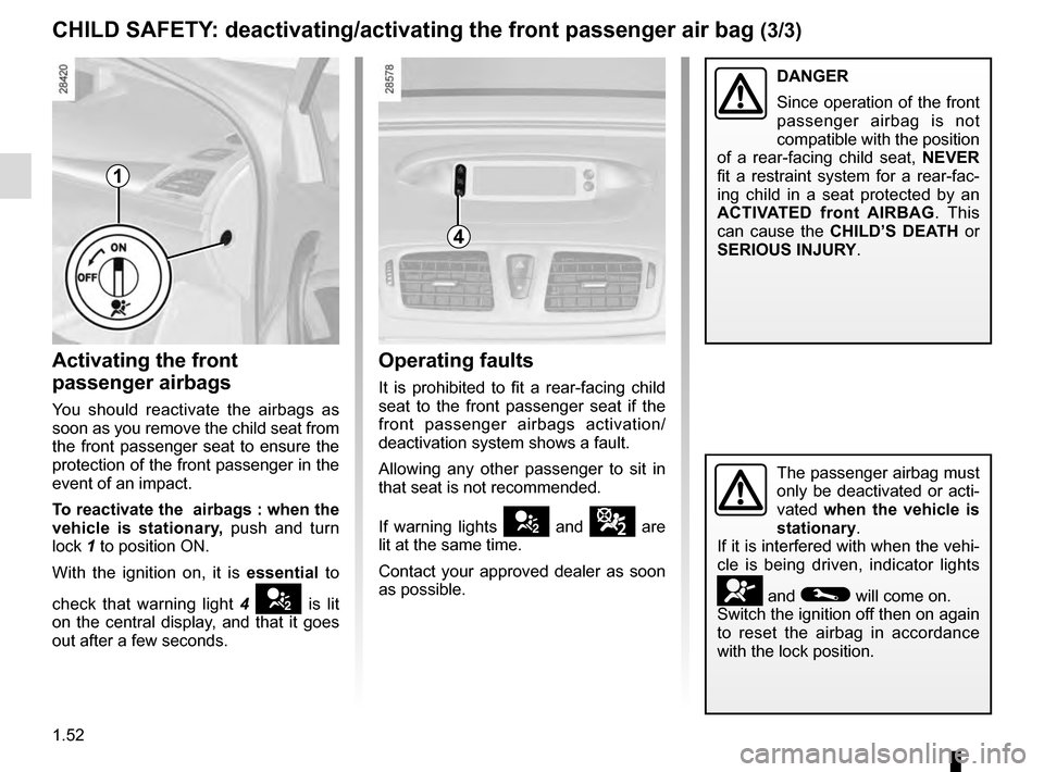 RENAULT MEGANE COUPE 2016 X95 / 3.G Workshop Manual 1.52
CHILD SAFETY: deactivating/activating the front passenger air bag (3/3)
4
Operating faults
It is prohibited to fit a rear-facing child 
seat to the front passenger seat if the 
front passenger ai
