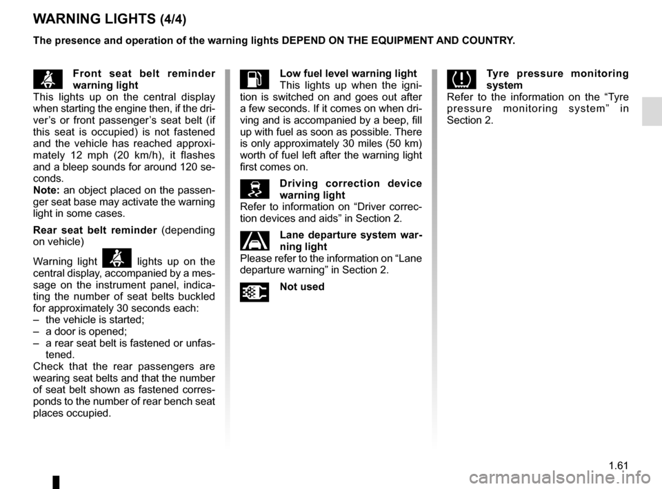 RENAULT MEGANE COUPE 2016 X95 / 3.G Repair Manual 1.61
ßFront seat belt reminder
warning light
This lights up on the central display
when starting the engine then, if the dri-
ver’s or front passenger’s seat belt (if
this seat is occupied) is RENAULT MEGANE COUPE 2016 X95 / 3.G Repair Manual 1.61
ßFront seat belt reminder
warning light
This lights up on the central display
when starting the engine then, if the dri-
ver’s or front passenger’s seat belt (if
this seat is occupied) is