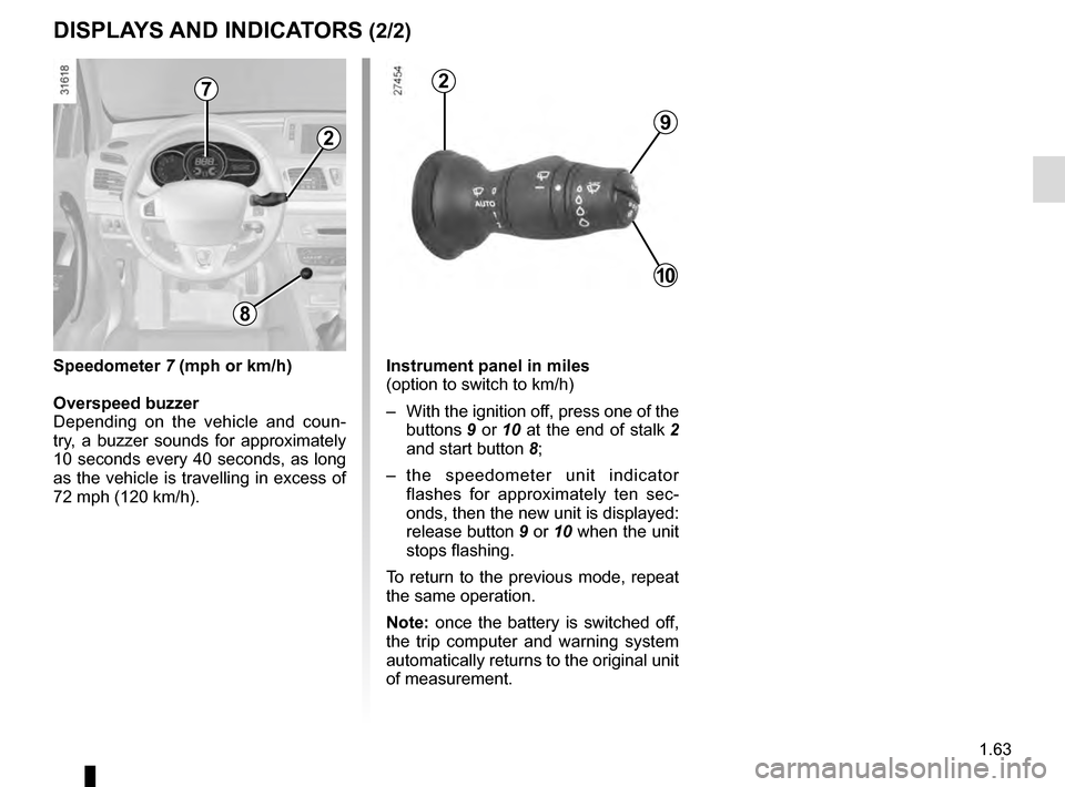 RENAULT MEGANE COUPE 2016 X95 / 3.G Repair Manual 1.63
Instrument panel in miles
(option to switch to km/h)
–  With the ignition off, press one of the buttons 9 or  10 at the end of stalk  2 
and start button 8;
– the speedometer unit indicator  