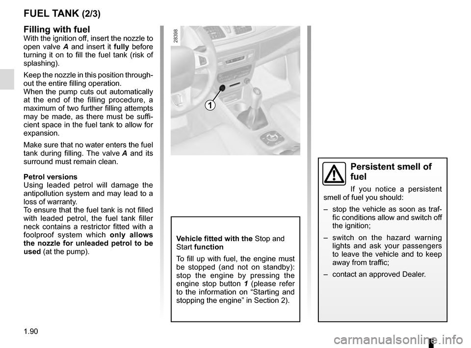 RENAULT MEGANE COUPE 2016 X95 / 3.G Owners Manual 1.90
Filling with fuelWith the ignition off, insert the nozzle to
open valve A and insert it fully before
turning it on to fill the fuel tank (risk of
splashing).
Keep the nozzle in this position t RENAULT MEGANE COUPE 2016 X95 / 3.G Owners Manual 1.90
Filling with fuelWith the ignition off, insert the nozzle to
open valve A and insert it fully before
turning it on to fill the fuel tank (risk of
splashing).
Keep the nozzle in this position t