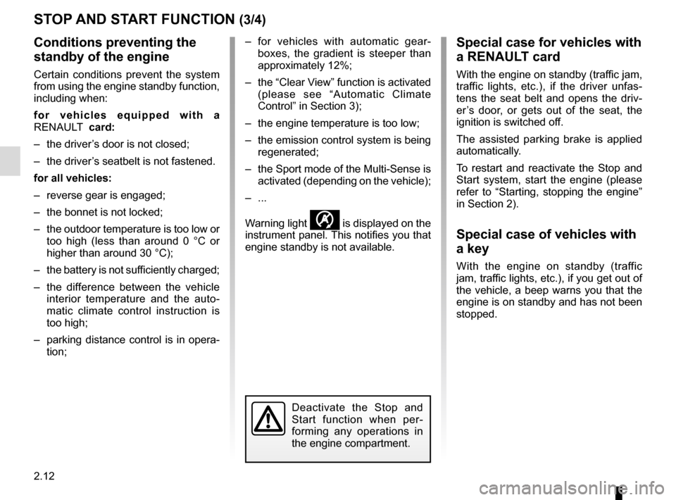 RENAULT MEGANE 2016 X95 / 3.G Service Manual 2.12
STOP AND START FUNCTION (3/4)
Conditions preventing the 
standby of the engine
Certain conditions prevent the system 
from using the engine standby function, 
including when:
for vehicles equippe