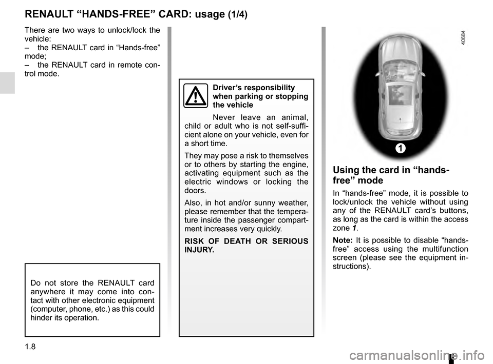 RENAULT MEGANE 2016 X95 / 3.G User Guide 1.8
RENAULT “HANDS-FREE” CARD: usage (1/4)
Do not store the RENAULT card 
anywhere it may come into con-
tact with other electronic equipment 
(computer, phone, etc.) as this could 
hinder its ope