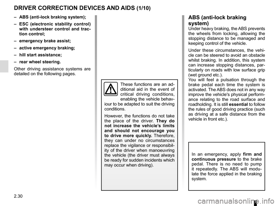 RENAULT MEGANE 2016 X95 / 3.G Owners Guide 2.30
DRIVER CORRECTION DEVICES AND AIDS (1/10)ABS (anti-lock braking 
system)
Under heavy braking, the ABS prevents 
the wheels from locking, allowing the 
stopping distance to be managed and 
keeping