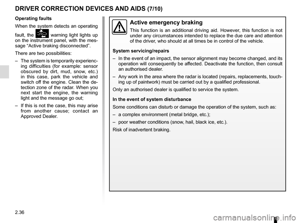 RENAULT MEGANE 2016 X95 / 3.G Owners Manual 2.36
DRIVER CORRECTION DEVICES AND AIDS (7/10)
Active emergency braking
This function is an additional driving aid. However, this function is not
under any circumstances intended to replace the due c RENAULT MEGANE 2016 X95 / 3.G Owners Manual 2.36
DRIVER CORRECTION DEVICES AND AIDS (7/10)
Active emergency braking
This function is an additional driving aid. However, this function is not
under any circumstances intended to replace the due c