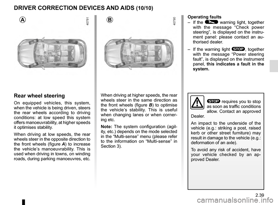 RENAULT MEGANE 2016 X95 / 3.G Owners Manual 2.39
DRIVER CORRECTION DEVICES AND AIDS (10/10)
Rear wheel steering
On equipped vehicles, this system, 
when the vehicle is being driven, steers 
the rear wheels according to driving 
conditions: at l