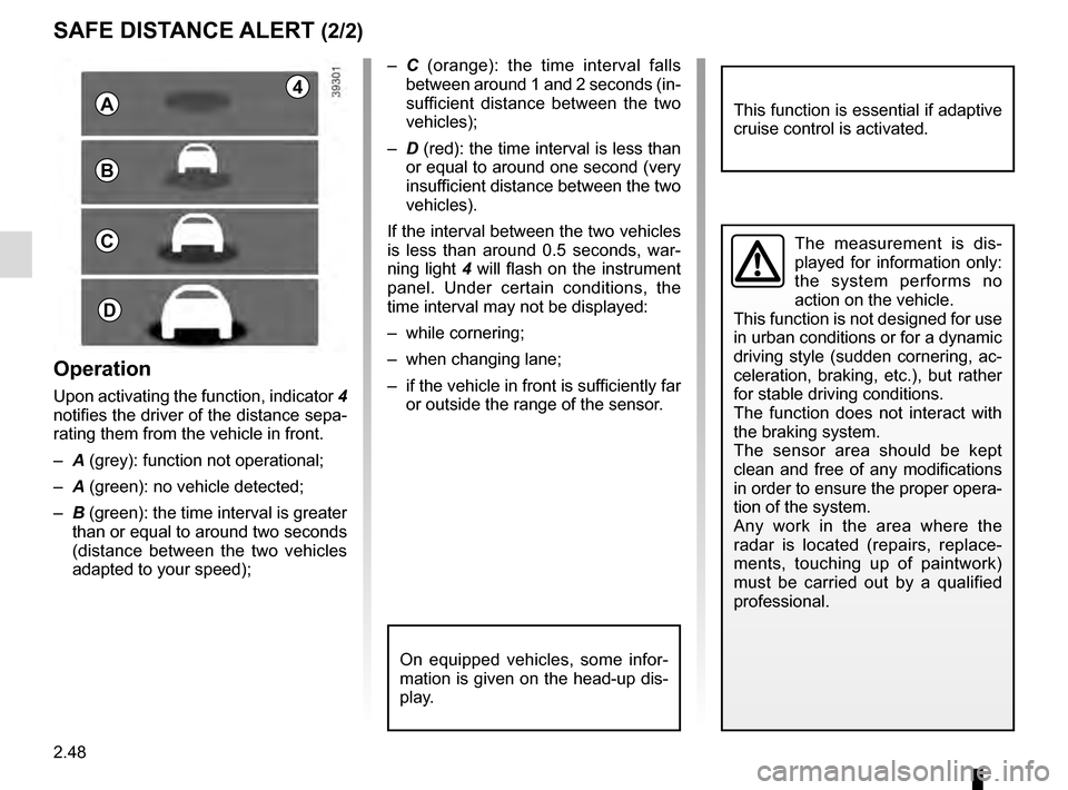 RENAULT MEGANE 2016 X95 / 3.G Owners Manual 2.48
SAFE DISTANCE ALERT (2/2)
The measurement is dis-
played for information only: 
the system performs no 
action on the vehicle.
This function is not designed for use 
in urban conditions or for a 