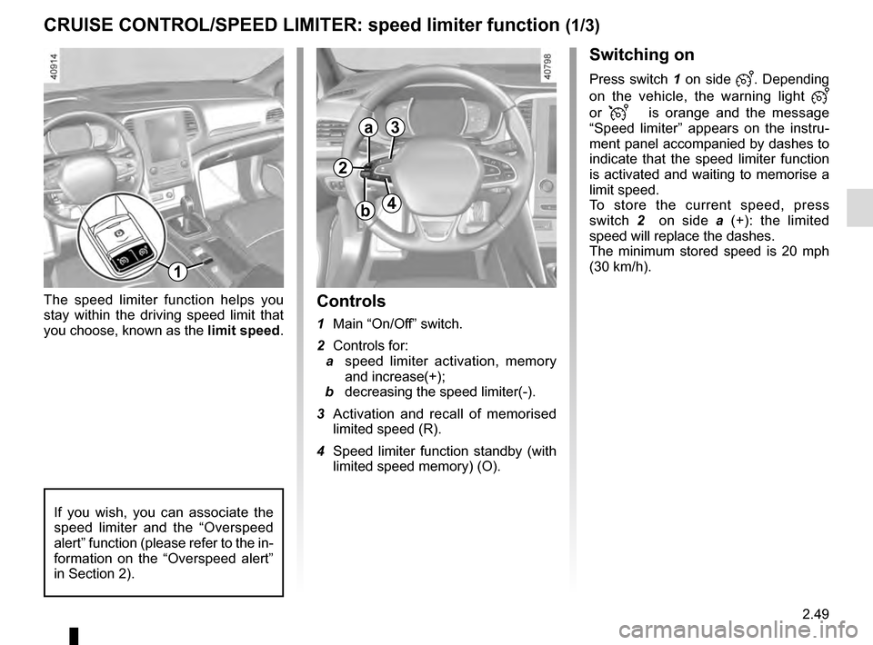 RENAULT MEGANE 2016 X95 / 3.G Owners Manual 2.49
CRUISE CONTROL/SPEED LIMITER: speed limiter function (1/3)
Switching on
Press switch 1 on side . Depending 
on the vehicle, the warning light 
 
or 
  is orange and the message 
“Speed limit