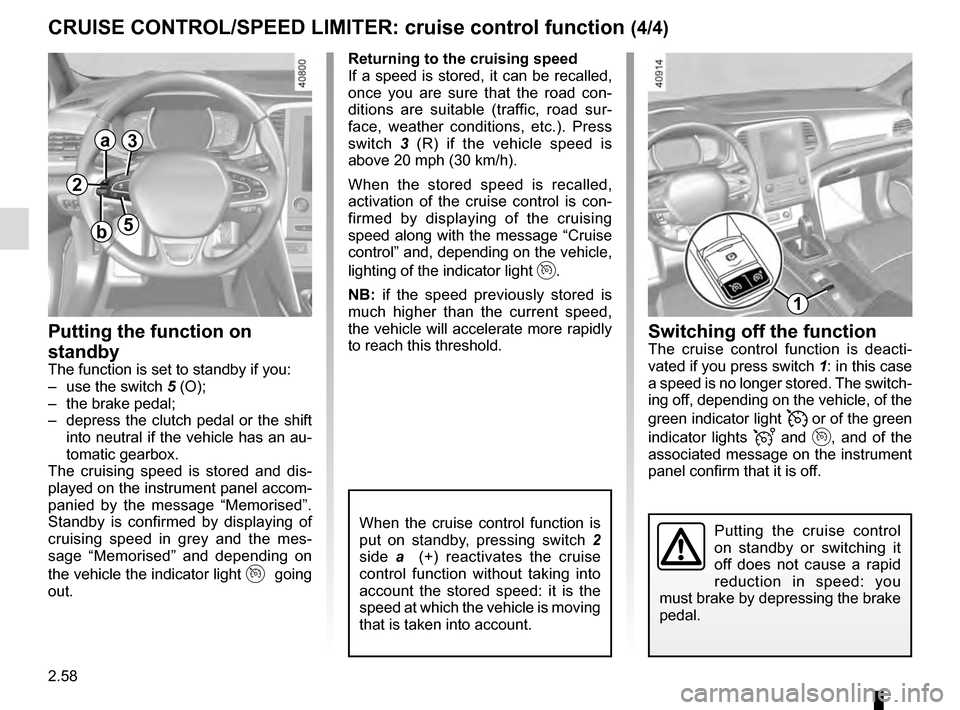 RENAULT MEGANE 2016 X95 / 3.G Owners Manual 2.58
CRUISE CONTROL/SPEED LIMITER: cruise control function (4/4)Switching off the function
The cruise control function is deacti-
vated if you press switch  1: in this case 
a speed is no longer store