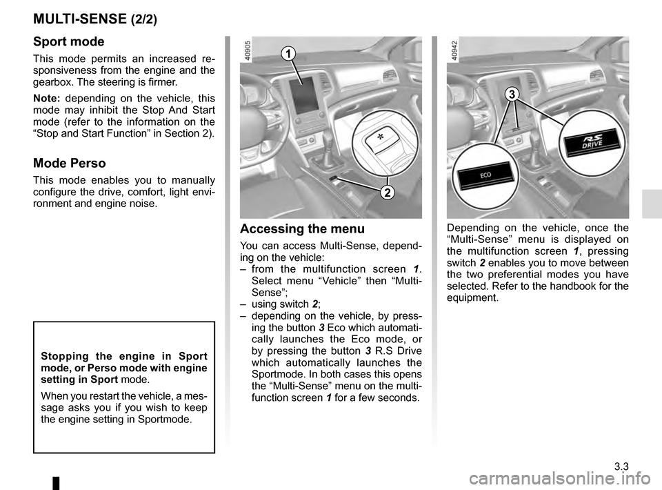 RENAULT MEGANE 2016 X95 / 3.G Owners Manual 3.3
MULTI-SENSE (2/2)Accessing the menu 
You can access Multi-Sense, depend-
ing on the vehicle:
– from the multifunction screen  1. 
Select menu “Vehicle” then “Multi-
Sense”;
– using swi