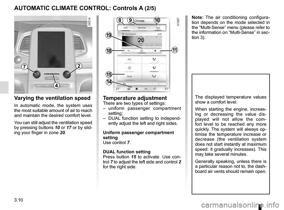 RENAULT MEGANE 2016 X95 / 3.G Owners Manual 3.10
Varying the ventilation speed
In automatic mode, the system uses 
the most suitable amount of air to reach 
and maintain the desired comfort level.
You can still adjust the ventilation speed 
by 