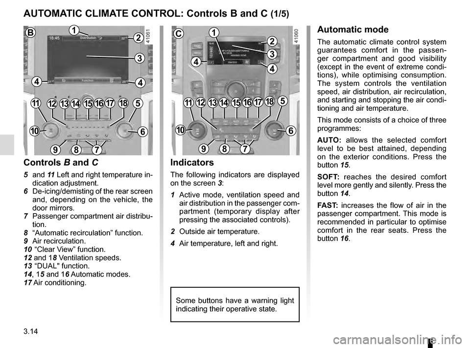 RENAULT MEGANE 2016 X95 / 3.G User Guide 3.14
AUTOMATIC CLIMATE CONTROL: Controls B and C (1/5)
Indicators
The following indicators are displayed 
on the screen 3:
1  Active mode, ventilation speed and  air distribution in the passenger com-