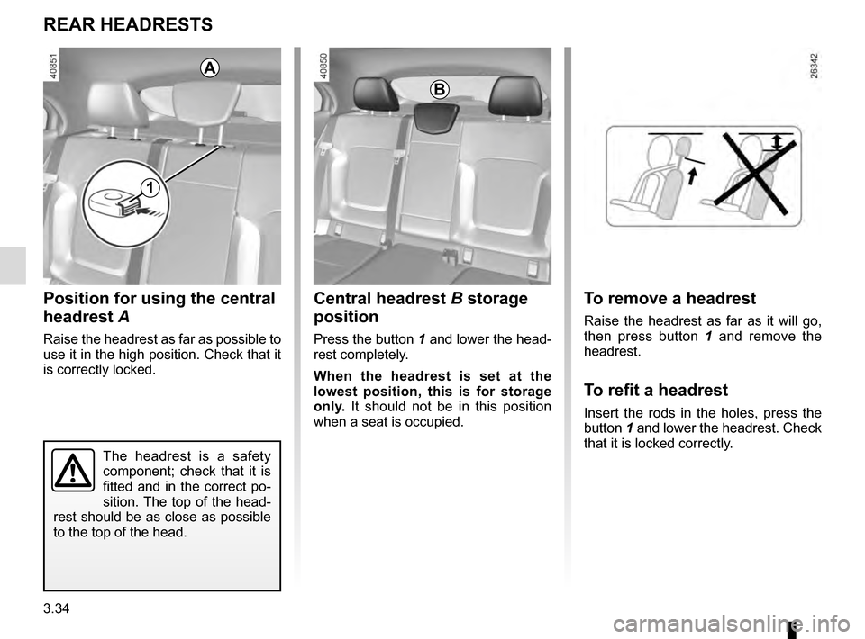 RENAULT MEGANE 2016 X95 / 3.G Owners Manual 3.34
Central headrest B storage
position
Press the button 1 and lower the head-
rest completely.
When the headrest is set at the
lowest position, this is for storage
only. It should not be in thi RENAULT MEGANE 2016 X95 / 3.G Owners Manual 3.34
Central headrest B storage
position
Press the button 1 and lower the head-
rest completely.
When the headrest is set at the
lowest position, this is for storage
only. It should not be in thi