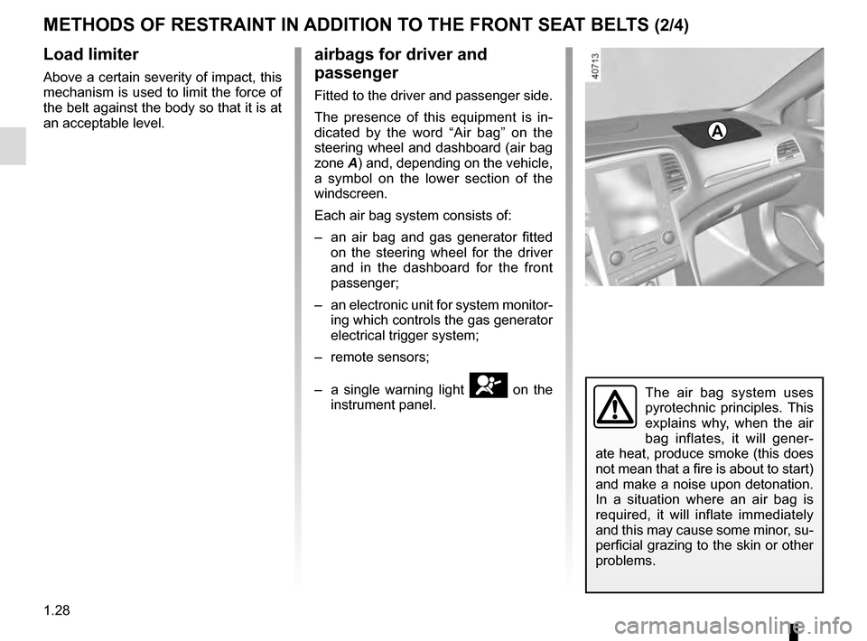 RENAULT MEGANE 2016 X95 / 3.G Owners Manual 1.28
METHODS OF RESTRAINT IN ADDITION TO THE FRONT SEAT BELTS (2/4)
Load limiter
Above a certain severity of impact, this 
mechanism is used to limit the force of 
the belt against the body so that it