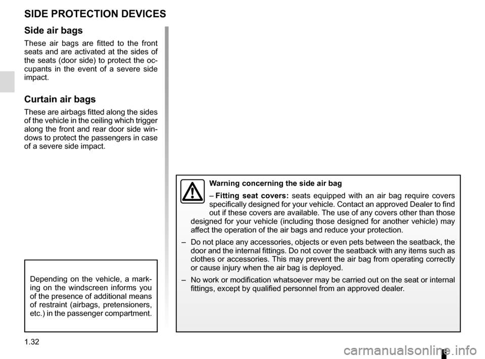 RENAULT MEGANE 2016 X95 / 3.G Owners Guide 1.32
SIDE PROTECTION DEVICES
Warning concerning the side air bag
– Fitting seat covers: seats equipped with an air bag require covers
specifically designed for your vehicle. Contact an approved Dea RENAULT MEGANE 2016 X95 / 3.G Owners Guide 1.32
SIDE PROTECTION DEVICES
Warning concerning the side air bag
– Fitting seat covers: seats equipped with an air bag require covers
specifically designed for your vehicle. Contact an approved Dea