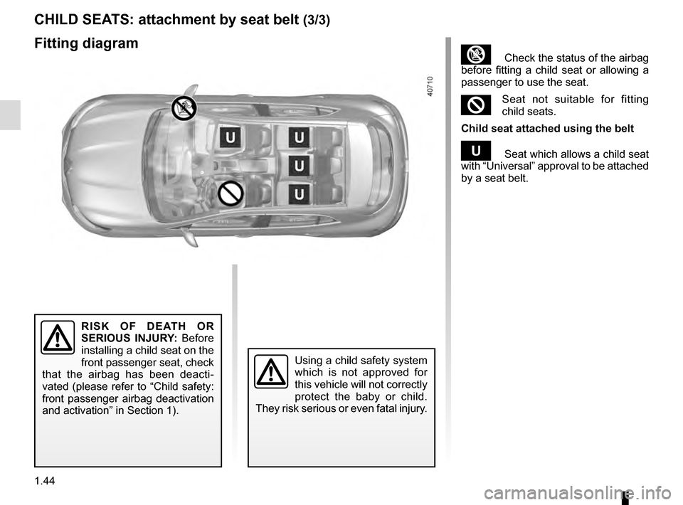 RENAULT MEGANE 2016 X95 / 3.G User Guide 1.44
Fitting diagram CHILD SEATS: attachment by seat belt 
(3/3)
³  Check the status of the airbag 
before fitting a child seat or allowing a 
passenger to use the seat.
²Seat not suitable for fitti