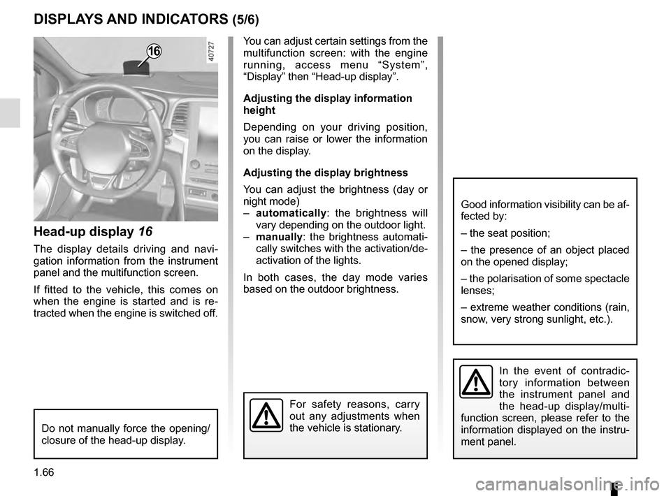 RENAULT MEGANE 2016 X95 / 3.G Manual PDF 1.66
DISPLAYS AND INDICATORS (5/6)
Head-up display 16
The display details driving and navi-
gation information from the instrument
panel and the multifunction screen.
If fitted to the vehicle, this c RENAULT MEGANE 2016 X95 / 3.G Manual PDF 1.66
DISPLAYS AND INDICATORS (5/6)
Head-up display 16
The display details driving and navi-
gation information from the instrument
panel and the multifunction screen.
If fitted to the vehicle, this c